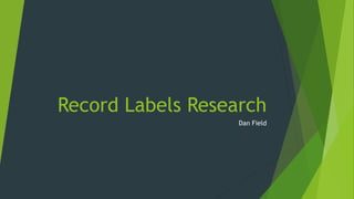 Record Labels Research
Dan Field
 
