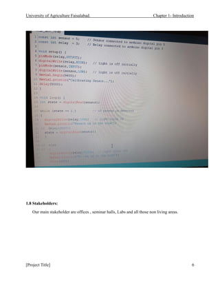 University of Agriculture Faisalabad. Chapter 1- Introduction
[Project Title] 6
1.8 Stakeholders:
Our main stakeholder are offices , seminar halls, Labs and all those non living areas.
 