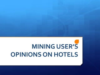 MINING USER’S
OPINIONS ON HOTELS
 