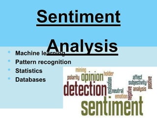 Sentiment
•             Analysis
    Machine learning
•   Pattern recognition
•   Statistics
•   Databases
 