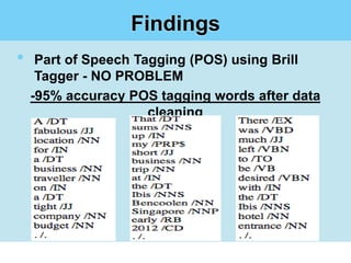 Findings
•    Part of Speech Tagging (POS) using Brill
     Tagger - NO PROBLEM
    -95% accuracy POS tagging words after data
                      cleaning
 