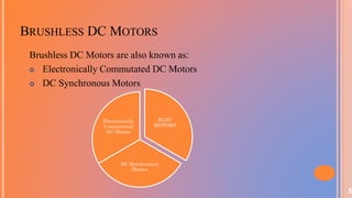 BRUSHLESS DC MOTORS
Brushless DC Motors are also known as:
 Electronically Commutated DC Motors
 DC Synchronous Motors
5
BLDC
MOTORS
DC Synchronous
Motors
Electronically
Commutated
DC Motors
 