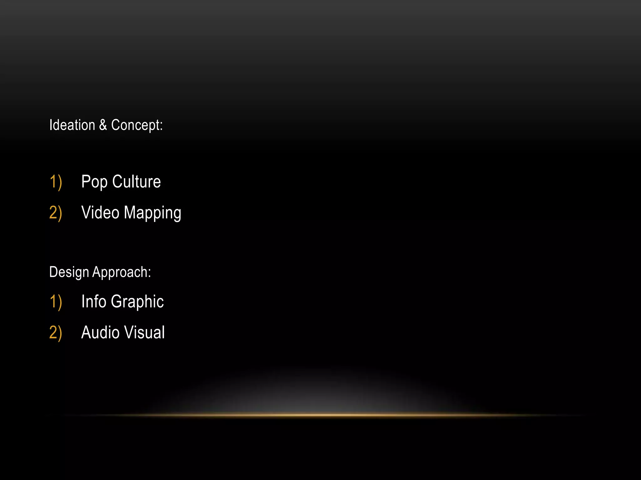 Ideation & Concept:


1)   Pop Culture
2)   Video Mapping


Design Approach:

1)   Info Graphic
2)   Audio Visual
 