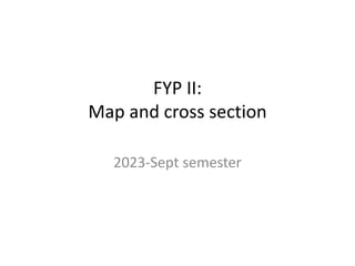 FYP II:
Map and cross section
2023-Sept semester
 