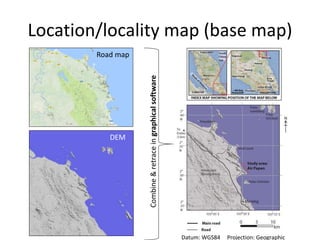Location/locality map (base map)
Road map
DEM
Combine
&
retrace
in
graphical
software
Datum: WGS84 Projection: Geographic
 