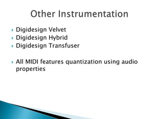Digidesign Velvet Digidesign HybridDigidesign TransfuserAll MIDI features quantization using audio properties Other Instrumentation