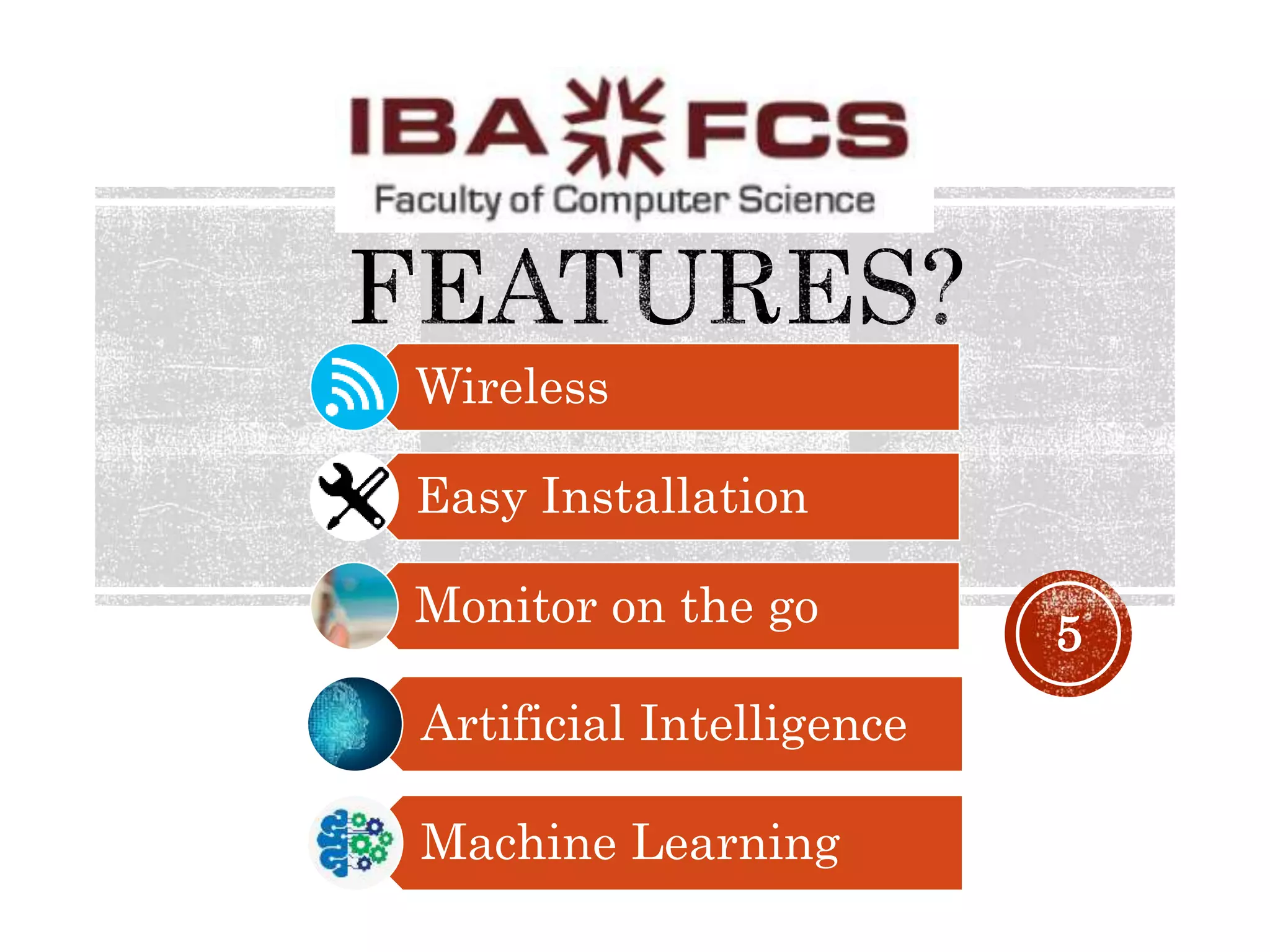 5
Wireless
Easy Installation
Monitor on the go
Artificial Intelligence
Machine Learning