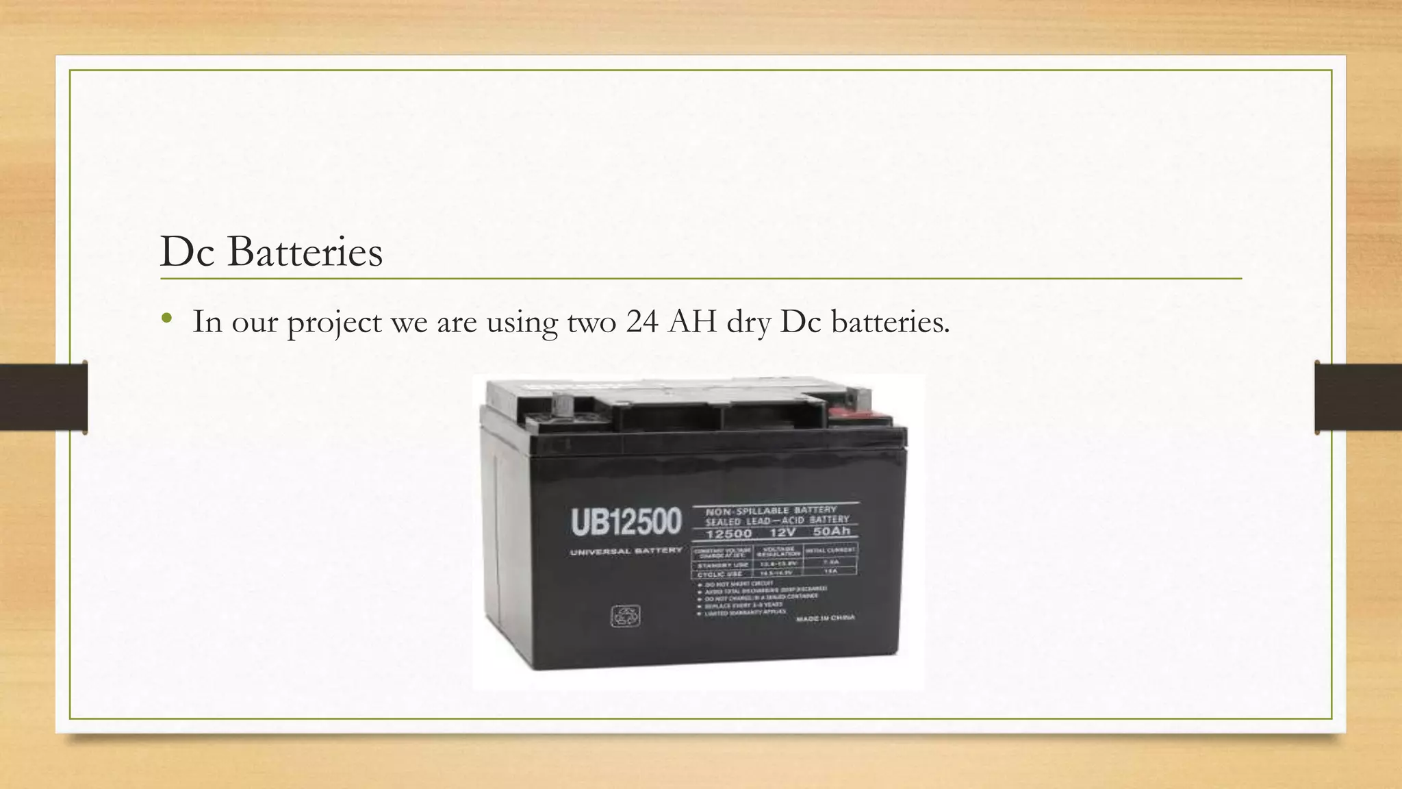 Dc Batteries
• In our project we are using two 24 AH dry Dc batteries.
 