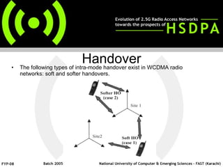 Handover The following types of intra-mode handover exist in WCDMA radio networks: soft and softer handovers. 