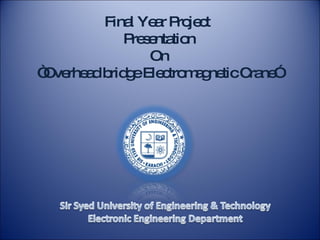 Final Year Project  Presentation On “ Overhead bridge Electromagnetic Crane” 