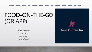 FOOD-ON-THE-GO
(QR APP)
Group Members
Amna Rashid
Zobia Salman
Marium Abbas
 