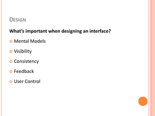 DesignWhat’s important when designing an interface?Mental ModelsVisibilityConsistencyFeedbackUser Control
