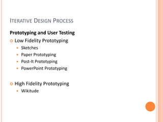 Iterative Design ProcessPrototyping and User TestingLow Fidelity PrototypingSketchesPaper PrototypingPost-It PrototypingPowerPoint PrototypingHigh Fidelity PrototypingWikitude