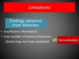 Limitations

     Findings obtained
       from Websites
• Insufficient information
• Low number of social enterprises
   (Some may not have websites)      Generalization
 