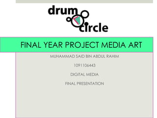 FINAL YEAR PROJECT MEDIA ART
      MUHAMMAD SAID BIN ABDUL RAHIM

               1091106443

              DIGITAL MEDIA

            FINAL PRESENTATION
 