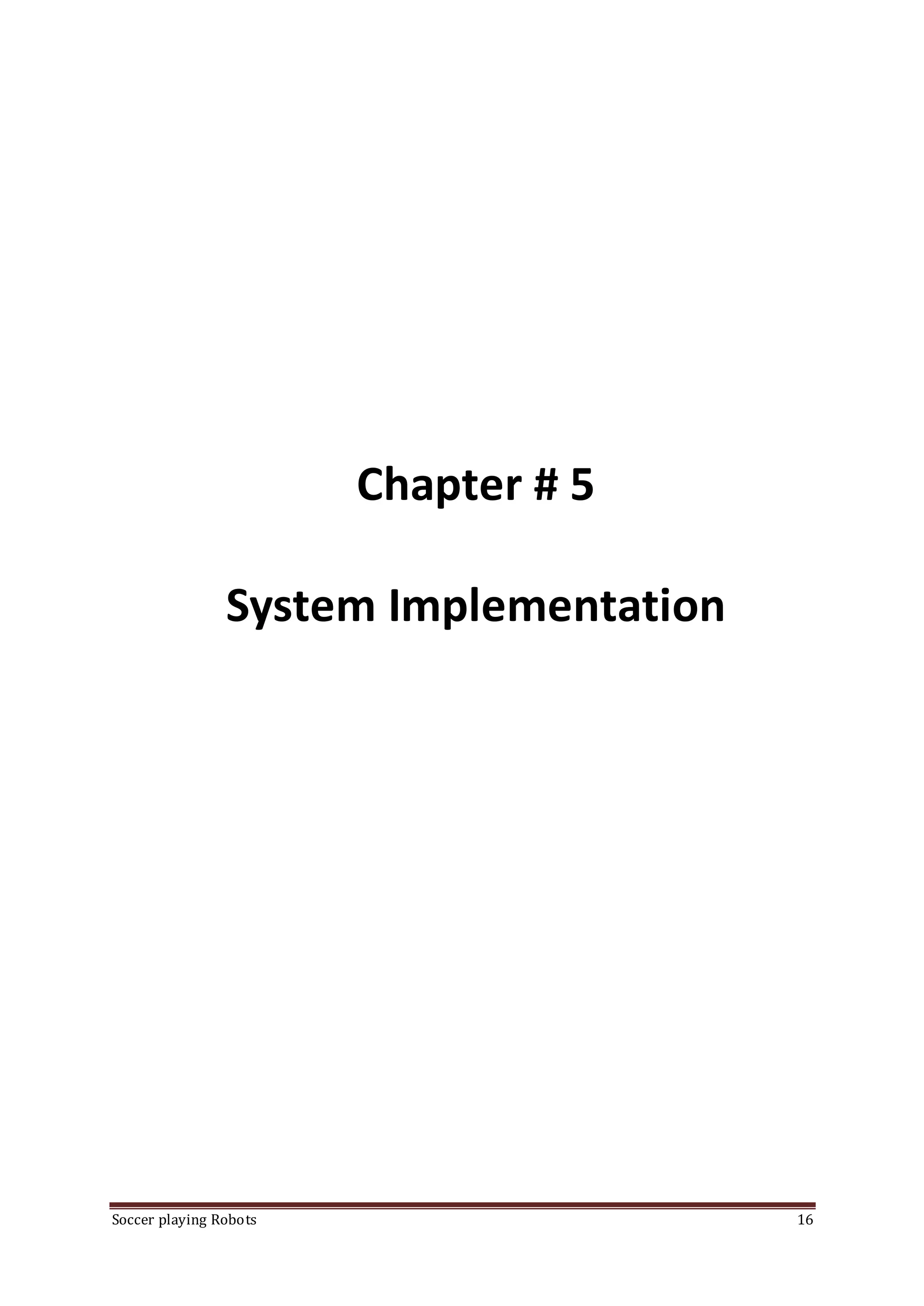 Soccer playing Robots 16
Chapter # 5
System Implementation
 