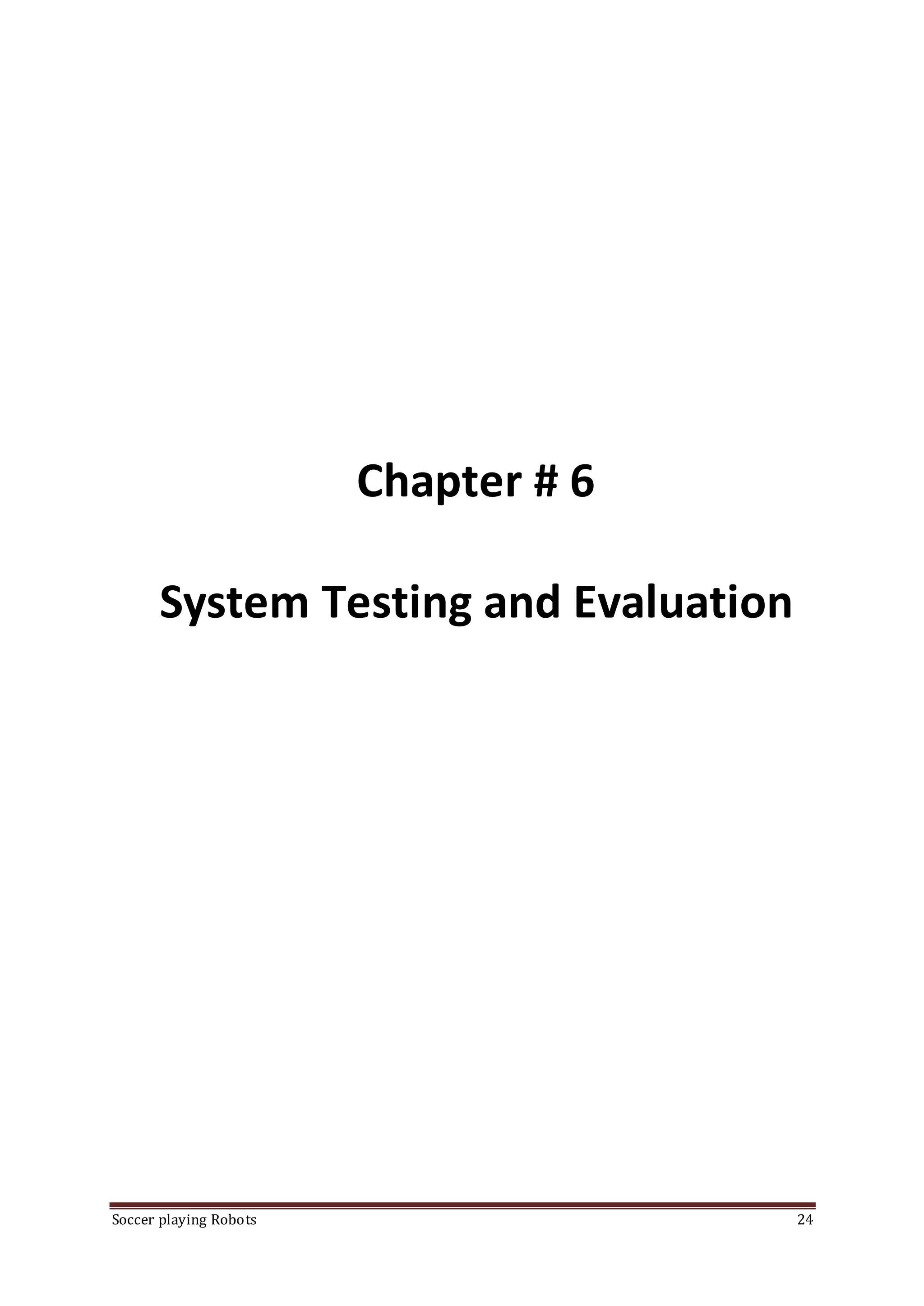 Soccer playing Robots 24
Chapter # 6
System Testing and Evaluation
 