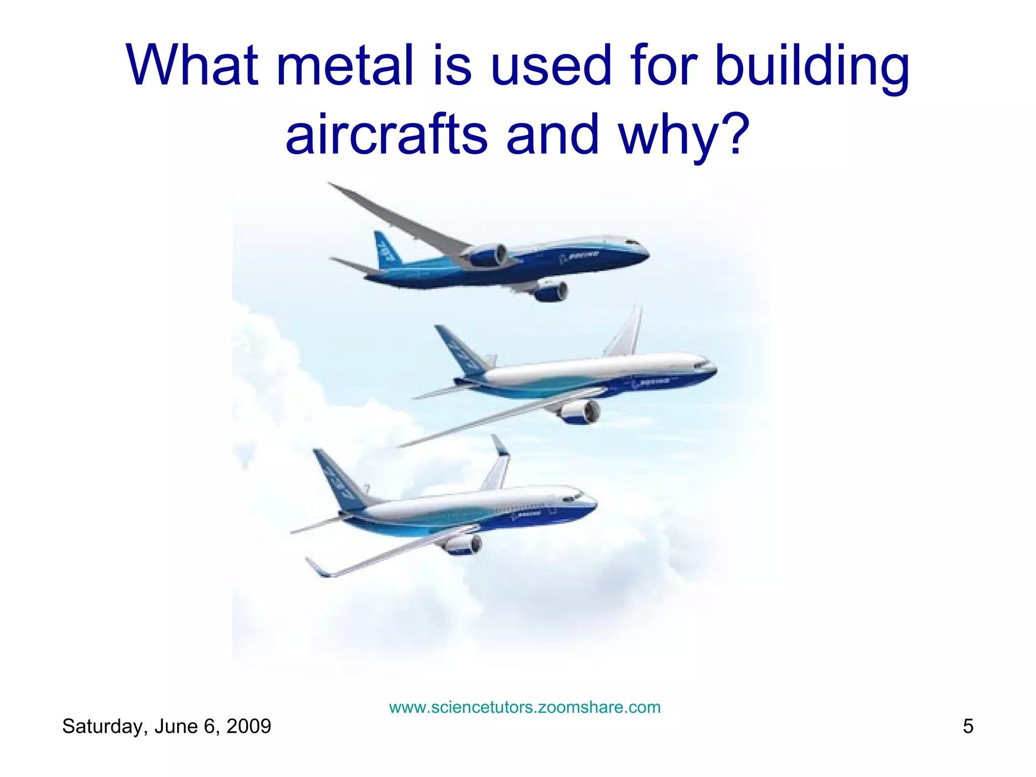 What metal is used for building aircrafts and why? www.sciencetutors.zoomshare.com   