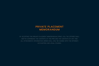 BY ACCEPTING THIS PRIVATE PLACEMENT MEMORANDUM (“PPM”), YOU, THE OFFEREE SHALL
KEEP IN CONFIDENCE THE CONTENTS OF THIS PPM...