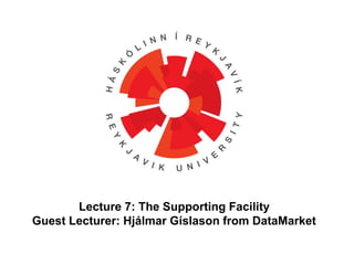 Lecture 7: The Supporting Facility Guest Lecturer: HjálmarGíslason from DataMarket 
