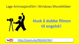 Lage Animasjonsfilm i Windows MovieMaker
http://youtu.be/RGU0zFiXtrI
 