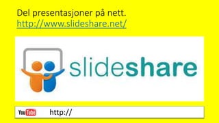 Del presentasjoner på nett.
http://www.slideshare.net/
http://
 