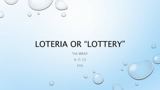 LOTERIA OR “LOTTERY”
TIA WRAY
4-7-15
FYS
 