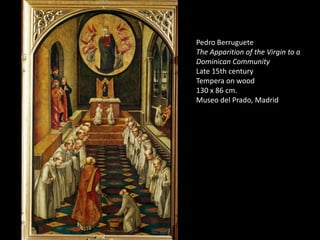Pedro BerrugueteThe Apparition of the Virgin to a Dominican CommunityLate 15th centuryTempera on wood130 x 86 cm.Museo del Prado, Madrid