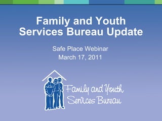 Family and Youth Services Bureau Update Safe Place Webinar March 17, 2011 