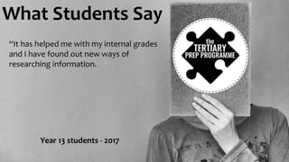 What Students Say
“It has helped me with my internal grades
and I have found out new ways of
researching information.
Year 13 students - 2017
 