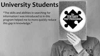 University Students
“The skills and abilities in searching for
information I was introduced to in this
program helped me to more quickly reduce
this gap in knowledge.”
 