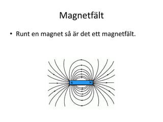 Magnetfält
• Runt en magnet så är det ett magnetfält.
 