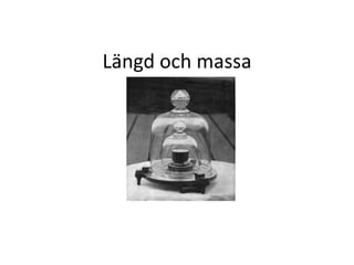 Längd och massa
 