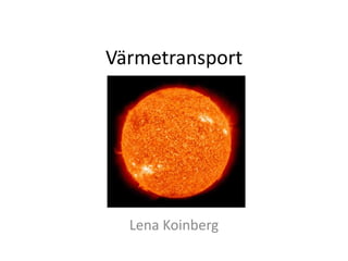 Värmetransport
Lena Koinberg
 