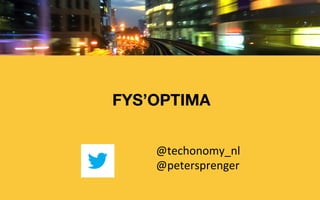  
 
FYS’OPTIMA  
 
 
 

@techonomy_nl	
  
@petersprenger	
  	
  
 