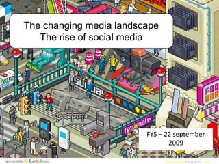 The changing media landscape
   The rise of social media




                         FYS – 22 september
                                2009
 