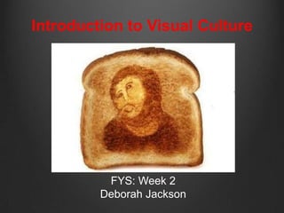 Introduction to Visual Culture




          FYS: Week 2
         Deborah Jackson
 
