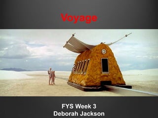 Voyage




  FYS Week 3
Deborah Jackson
 