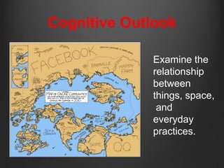 Cognitive Outlook

             Examine the
             relationship
             between
             things, space,
              and
             everyday
             practices.
 