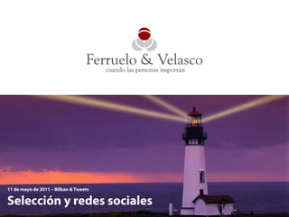 11 de mayo de 2011 – Bilbao & Tweets

Selección y redes sociales
                                       © Ferruelo & Velasco – www.ferrueloyvelasco.com
 