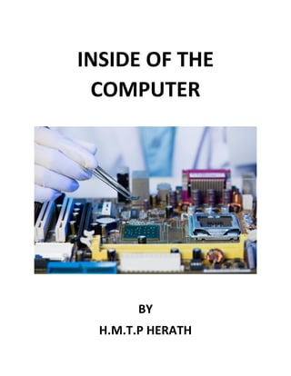 INSIDE OF THE COMPUTER 
BY 
H.M.T.P HERATH  