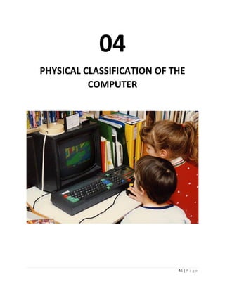 46 | P a g e 
04 
PHYSICAL CLASSIFICATION OF THE COMPUTER 
 