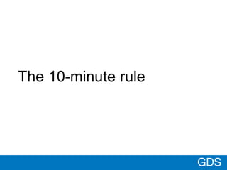 GDS
The 10-minute rule
 