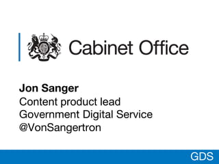 GDS
Jon Sanger
Content product lead
Government Digital Service
@VonSangertron
GDS
 