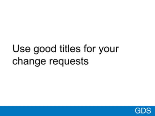 GDS
Use good titles for your
change requests
 