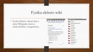 Fyzika elektro wiki 
• Fyzika Elektro zobrazí data z 
české Wikipedie, která se 
týkají elektřiny a magnetismu. 
4 
 