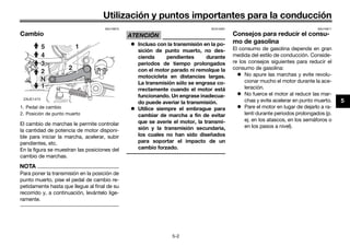 Utilización y puntos importantes para la conducción
5-2
5
SAU16673
Cambio
El cambio de marchas le permite controlar
la cantidad de potencia de motor disponi-
ble para iniciar la marcha, acelerar, subir
pendientes, etc.
En la figura se muestran las posiciones del
cambio de marchas.
NOTA
Para poner la transmisión en la posición de
punto muerto, pise el pedal de cambio re-
petidamente hasta que llegue al final de su
recorrido y, a continuación, levántelo lige-
ramente.
ATENCIÓN
SCA10261
 Incluso con la transmisión en la po-
sición de punto muerto, no des-
cienda pendientes durante
periodos de tiempo prolongados
con el motor parado ni remolque la
motocicleta en distancias largas.
La transmisión sólo se engrasa co-
rrectamente cuando el motor está
funcionando. Un engrase inadecua-
do puede averiar la transmisión.
 Utilice siempre el embrague para
cambiar de marcha a fin de evitar
que se averíe el motor, la transmi-
sión y la transmisión secundaria,
los cuales no han sido diseñados
para soportar el impacto de un
cambio forzado.
SAU16811
Consejos para reducir el consu-
mo de gasolina
El consumo de gasolina depende en gran
medida del estilo de conducción. Conside-
re los consejos siguientes para reducir el
consumo de gasolina:
 No apure las marchas y evite revolu-
cionar mucho el motor durante la ace-
leración.
 No fuerce el motor al reducir las mar-
chas y evite acelerar en punto muerto.
 Pare el motor en lugar de dejarlo a ra-
lentí durante periodos prolongados (p.
ej. en los atascos, en los semáforos o
en los pasos a nivel).
1. Pedal de cambio
2. Posición de punto muerto
1
5
4
3
2
1
5
4
3
2
1
N
2
ZAUE1473
UB98SAS0.book Page 2 Thursday, April 16, 2015 4:19 PM
 