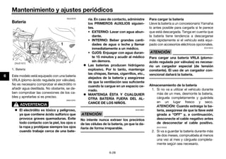 Mantenimiento y ajustes periódicos
6-28
6
SAU23376
Batería
Este modelo está equipado con una batería
VRLA (plomo-ácido regulada por válvulas).
No es necesario comprobar el electrólito ni
añadir agua destilada. No obstante, se de-
ben comprobar las conexiones de los ca-
bles y apretarlas si es preciso.
ADVERTENCIA
SWA10761
 El electrólito es tóxico y peligroso,
ya que contiene ácido sulfúrico que
provoca graves quemaduras. Evite
todo contacto con la piel, los ojos o
la ropa y protéjase siempre los ojos
cuando trabaje cerca de una bate-
ría. En caso de contacto, administre
los PRIMEROS AUXILIOS siguien-
tes.
• EXTERNO: Lavar con agua abun-
dante.
• INTERNO: Beber grandes canti-
dades de agua o leche y llamar
inmediatamente a un médico.
• OJOS: Enjuagar con agua duran-
te 15 minutos y acudir al médico
sin demora.
 Las baterías producen hidrógeno
explosivo. Por lo tanto, mantenga
las chispas, llamas, cigarrillos, etc.,
alejados de la batería y asegúrese
de que la ventilación sea suficiente
cuando la cargue en un espacio ce-
rrado.
 MANTENGA ÉSTA Y CUALQUIER
OTRA BATERÍA FUERA DEL AL-
CANCE DE LOS NIÑOS.
ATENCIÓN
SCA10621
No intente nunca extraer los precintos
de las células de la batería, ya que la da-
ñaría de forma irreparable.
Para cargar la batería
Lleve la batería a un concesionario Yamaha
lo antes posible para cargarla si le parece
que está descargada. Tenga en cuenta que
la batería tiene tendencia a descargarse
más rápidamente si el vehículo está equi-
pado con accesorios eléctricos opcionales.
ATENCIÓN
SCA16522
Para cargar una batería VRLA (plomo-
ácido regulada por válvulas) es necesa-
rio un cargador especial (de tensión
constante). El uso de un cargador con-
vencional dañará la batería.
Almacenamiento de la batería
1. Si no va a utilizar el vehículo durante
más de un mes, desmonte la batería,
cárguela completamente y guárdela
en un lugar fresco y seco.
ATENCIÓN: Cuando extraiga la ba-
tería, asegúrese de que la llave esté
girada a “OFF” y, a continuación,
desconecte el cable negativo antes
de desconectar el cable positivo.
[SCA16303]
2. Si va a guardar la batería durante más
de dos meses, compruébela al menos
una vez al mes y cárguela completa-
mente según sea necesario.
1. Batería
UB98SAS0.book Page 28 Thursday, April 16, 2015 4:19 PM
 