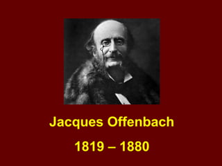 Jacques Offenbach
1819 – 1880
 