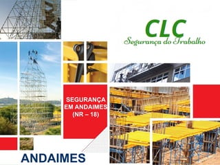 SEGURANÇA
EM ANDAIMES
(NR – 18)
ANDAIMES
 